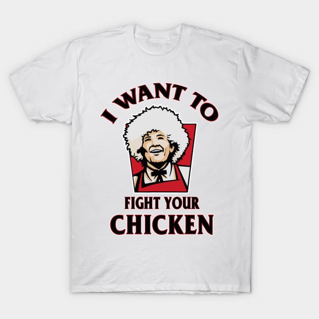 I Want To Fight Your Chicken T-Shirt by FightIsRight